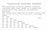 The travelling Salesman problem involves visiting every town (node) on a graph and returning to the start in the shortest distance. The slides will show.