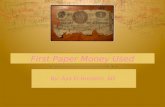 First Paper Money Used By: Aya El-Husseini 6D. Who? Who made paper money Paper money was first made in China by the government. It became a governmental.