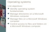 Operating systems Unit objectives: Identify operating system fundamentals Manage directories on a Microsoft Windows computer Manage files on a Microsoft.