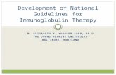 M. ELIZABETH M. YOUNGER CRNP, PH.D THE JOHNS HOPKINS UNIVERSITY BALTIMORE, MARYLAND Development of National Guidelines for Immunoglobulin Therapy.