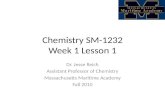 Chemistry SM-1232 Week 1 Lesson 1 Dr. Jesse Reich Assistant Professor of Chemistry Massachusetts Maritime Academy Fall 2010.