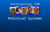 Anthropology 330 Political Systems. What is a Political System? DEFINITION The rules and standards for obtaining social control and delegating authority.