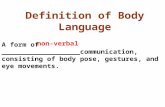 Definition of Body Language A form of ___________________communication, consisting of body pose, gestures, and eye movements. non-verbal.
