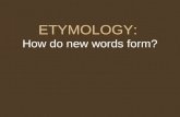 ETYMOLOGY: How do new words form?. Etymology is the study of the origin and history of words. If you discuss the “etymology” of a word, you are explaining.