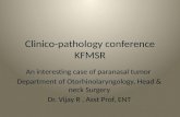Clinico-pathology conference KFMSR An interesting case of paranasal tumor Department of Otorhinolaryngology, Head & neck Surgery Dr. Vijay R, Asst Prof,