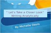 “ Let’s Take a Closer Look” Writing Analytically By Michelle Davis.