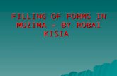 FILLING OF FORMS IN MUZIMA – BY ROBAI KISIA. WHAT IS A FORM DEFINATION OF A FORM DEFINATION OF A FORM A Form is a window or screen that contains A Form.