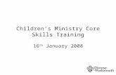 Children’s Ministry Core Skills Training 16 th January 2008.