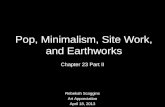 Pop, Minimalism, Site Work, and Earthworks Chapter 23 Part II Rebekah Scoggins Art Appreciation April 18, 2013.