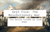 Unit Five: The Revolutionary War “The World Turned Up Side Down”