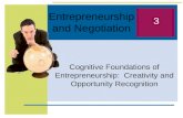 Entrepreneurship and Negotiation Cognitive Foundations of Entrepreneurship: Creativity and Opportunity Recognition 3.