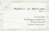 Models in NetLogo Day 3 COLQ 201 Multiagent modeling Harry Howard Tulane University.