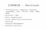 CCM4010 - Revision Introduction, computer networks, standards, OSI, TCP/IP, LANs, MANs, WANs Wireless LANs Data Compression Error Detection/Correction.