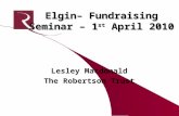 Elgin– Fundraising Seminar – 1 st April 2010 Lesley Macdonald The Robertson Trust.