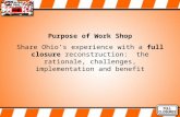 Purpose of Work Shop Share Ohio’s experience with a full closure reconstruction: the rationale, challenges, implementation and benefit.
