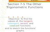 Section 7-5 The Other Trigonometric Functions Objective: To find the values of: the tangent, cotangent, secant, and cosecant functions and to sketch the.