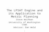 1 The LPSAT Engine and its Application to Metric Planning Steve Wolfman University of Washington CS&E Advisor: Dan Weld.