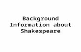 Background Information about Shakespeare. Shakespeare’s World Lived in England during the Elizabethan Era. Elizabeth I became Queen of England and supported.