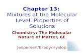 Chapter 13: Mixtures at the Molecular Level: Properties of Solutions Chemistry: The Molecular Nature of Matter, 6E Jespersen/Brady/Hyslop.