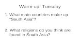 Warm-up: Tuesday 1.What main countries make up “South Asia”? 2. What religions do you think are found in South Asia?