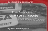 BUSINESS FINANCE The Nature and Aims of Business By: Mrs. Belen Apostol.