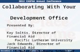 Collaborating With Your Development Office 2012 CASFAA Annual Conference December 8 – 11, 2012 Anaheim, CACASFAA Annual Conference Presented By: Kay Soltis,