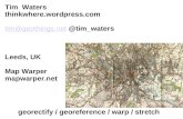 Tim Waters thinkwhere.wordpress.com tim@geothings.nettim@geothings.net @tim_waters Leeds, UK Map Warper mapwarper.net georectify / georeference / warp.