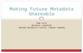 JENN RILEY METADATA LIBRARIAN INDIANA UNIVERSITY DIGITAL LIBRARY PROGRAM Making Future Metadata Shareable.