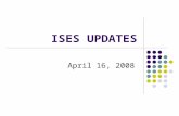 ISES UPDATES April 16, 2008. Topics for Session Review of the Fall 2007 CD/YE Collection Changes in WSLS ISES Data CD/YE Element Changes October 1 Supplement.