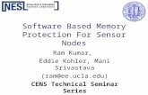 Software Based Memory Protection For Sensor Nodes Ram Kumar, Eddie Kohler, Mani Srivastava (ram@ee.ucla.edu) CENS Technical Seminar Series.
