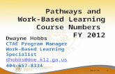 10/23/20151 Pathways and Work-Based Learning Course Numbers FY 2012 Dwayne Hobbs CTAE Program Manager Work-Based Learning Specialist dhobbs@doe.k12.ga.us.