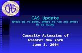 CAS Update Where We’ve Been, Where We Are and Where We’re Going Casualty Actuaries of Greater New York June 3, 2004.