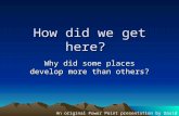How did we get here? Why did some places develop more than others? An original Power Point presentation by David Knapp.