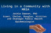 Living in a Community with MRSA Jackie Dawson, PhD Grant, Chelan, Douglas, Kittitas and Okanogan Public Health Epidemiologist.
