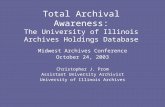 Total Archival Awareness: The University of Illinois Archives Holdings Database Midwest Archives Conference October 24, 2003 Christopher J. Prom Assistant.
