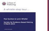 A whistle-stop tour… © College of Policing Limited Paul Quinton & Levin Wheller Society for Evidence Based Policing 5 March 2014.