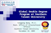 Global Double Degree Program at Southern Taiwan University Yungpeng Wang, Ph.D. Dean, Office of International Affairs Southern Taiwan University December.