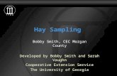 Hay Sampling Developed by Bobby Smith and Sarah Vaughn Cooperative Extension Service The University of Georgia Bobby Smith, CEC Morgan County.