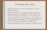 Feeding the baby Breast milk has been the standard for all of human history. With the advent of formula, breast-feeding declined from the 1940s to 1970s,