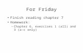 For Friday Finish reading chapter 7 Homework: –Chapter 6, exercises 1 (all) and 3 (a-c only)