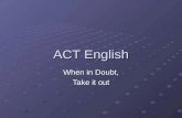 ACT English When in Doubt, Take it out. The ACT English test includes: 10 punctuation questions 12 grammar and usage questions 18 sentence structure questions.