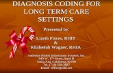 DIAGNOSIS CODING FOR LONG TERM CARE SETTINGS DIAGNOSIS CODING FOR LONG TERM CARE SETTINGS Presented by: Lizeth Flores, RHIT & Khaleelah Wagner, RHIA Anderson.