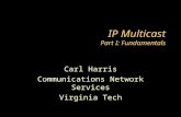 IP Multicast Part I: Fundamentals Carl Harris Communications Network Services Virginia Tech.