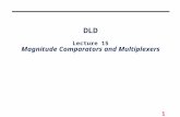 1 DLD Lecture 15 Magnitude Comparators and Multiplexers.