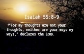 Isaiah 55:8-9 8 “For my thoughts are not your thoughts, neither are your ways my ways,” declares the L ORD.