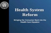 Health System Reform Bringing the Consumer Back into the Health Care Equation.