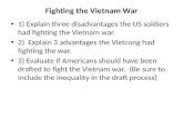 Fighting the Vietnam War 1) Explain three disadvantages the US soldiers had fighting the Vietnam war. 2) Explain 3 advantages the Vietcong had fighting.
