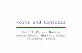 Forms and Controls Part 3 dbg --- Naming conventions, Button, Event handlers, Label.
