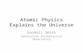 Atomic Physics Explains the Universe Randall Smith Smithsonian Astrophysical Observatory.
