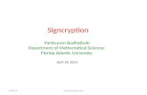 Signcryption Parshuram Budhathoki Department of Mathematical Sciences Florida Atlantic University April 18, 2013 4/18/13pbudhath@fau.edu.